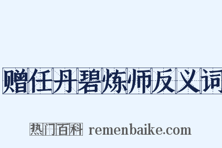 赠任丹碧炼师反义词是什么意思的图片